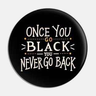 Once you go black you never go back Pin