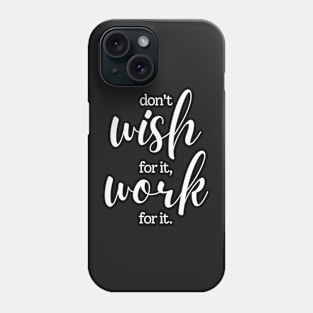 Don't wish for it work for it Phone Case