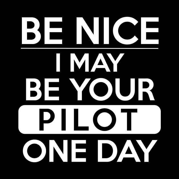 Be nice, I may be your pilot one day White Design by Avion