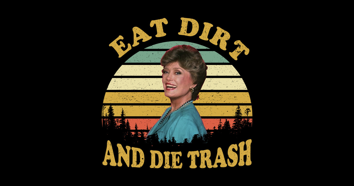 Eat Dirt and Die Trash Funny Quotes Movie Fans Gift - Blanche Devereaux