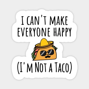 I Can't Make Everyone Happy I'm Not a Taco, Taco, Taco Lover Gift Magnet