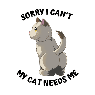 Sorry I Cant My Cat Needs Me, Funny Cat T-Shirt