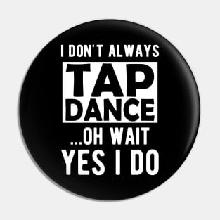 Tap Dancer - I don't always tap dance wait yes I do Pin