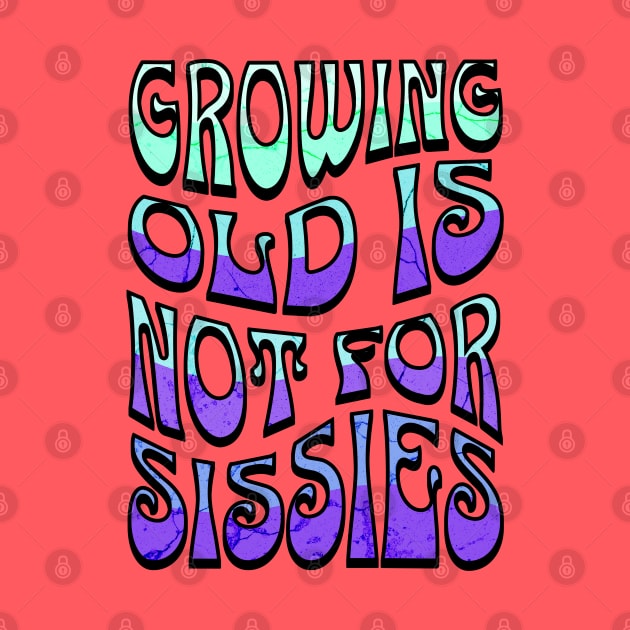 Growing Old is Not for Sissies by 5 Points Designs