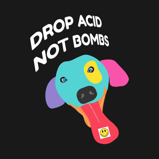 Drop Acid Not Bombs - Psychonaut Dog by sqwear