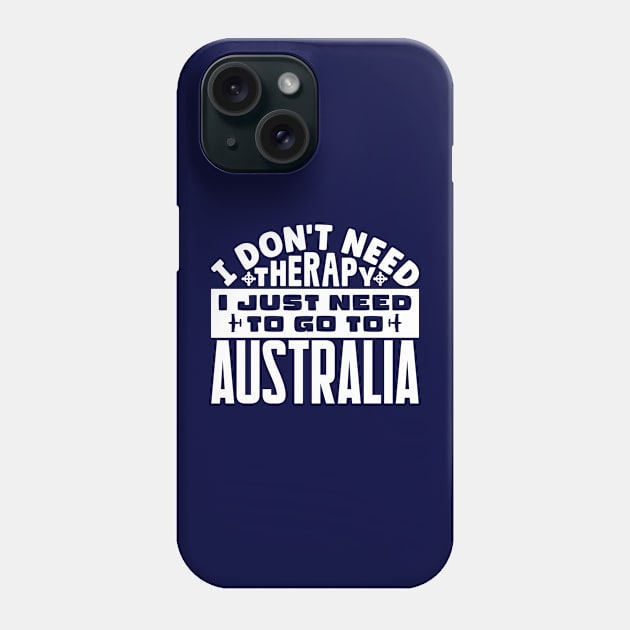 I don't need therapy, I just need to go to Australia Phone Case by colorsplash