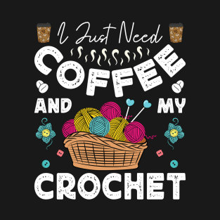 I Just Need Coffee and My Crochet Funny Knitting Crocheting T-Shirt