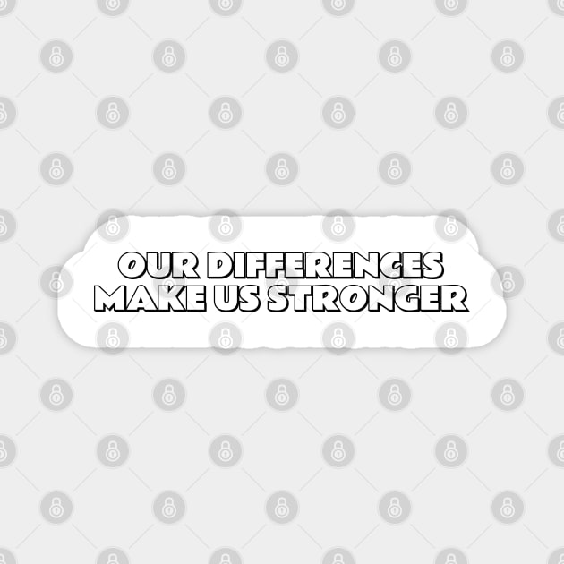 OUR DIFFERENCES MAKE US STRONGER Magnet by brightnomad