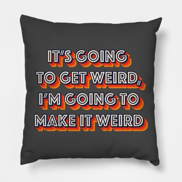 It's Going To Get Weird, I'm Going To Make It Weird Pillow by n23tees