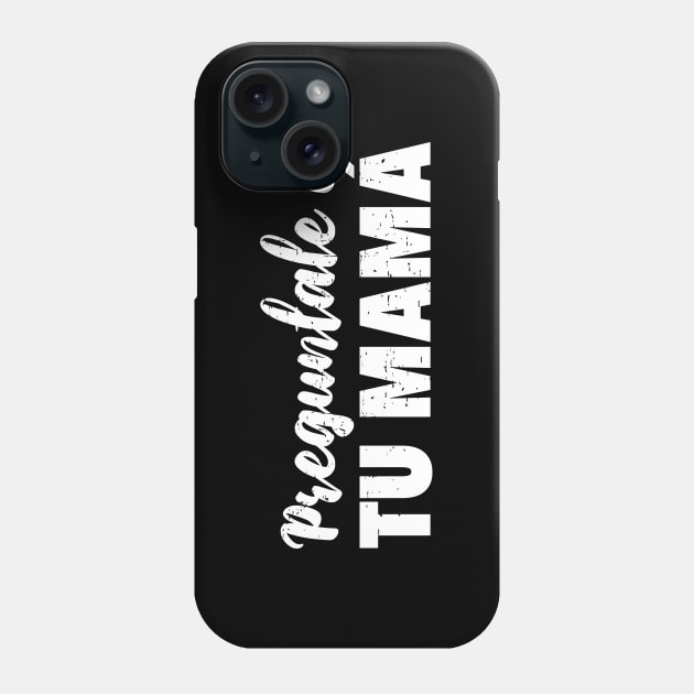 Preguntale a tu mamá - Pídeselo a tu mamá Phone Case by verde