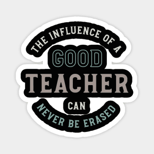 The Influence of a Good Teacher Can Never Be Erased Magnet