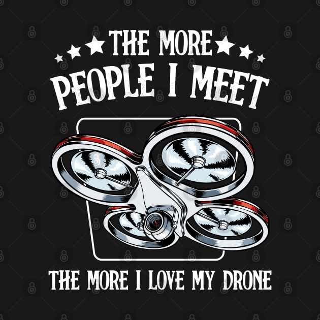 Drone - The More People I Meet - Funny Drone Pilot Saying by Lumio Gifts