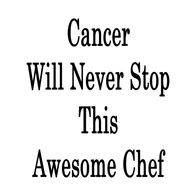 Cancer Will Never Stop This Awesome Chef by supernova23