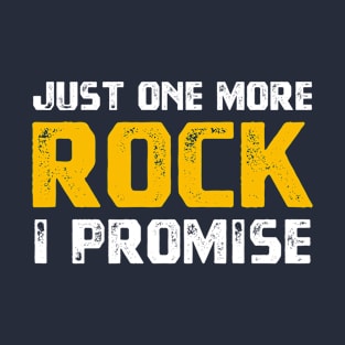 Just One More Rock I Promise - Funny Geologist T-Shirt