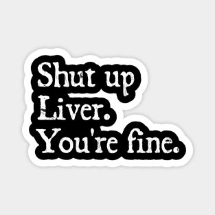 shut up liver. You're fine. Magnet
