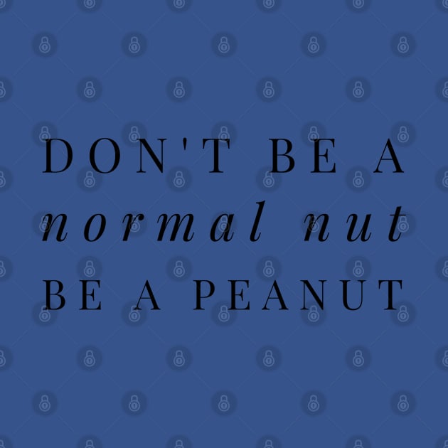 Don't be normal nut be a peanut by Dorran