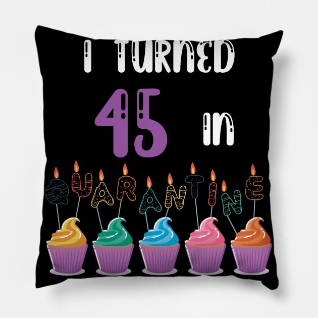 I Turned 45 In Quarantine funny idea birthday t-shirt Pillow by fatoajmii