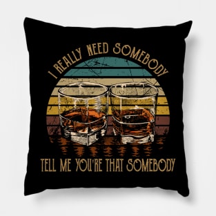 I Really Need Somebody Tell Me You're That Somebody Country Music Whiskey Cups Pillow