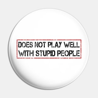 does not play well with stupid people Pin