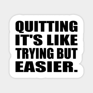 Quitting It's like trying but easier Magnet