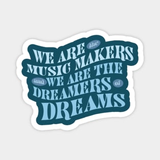 We Are The Music Makers And We Are The Dreamers Of Dreams Magnet