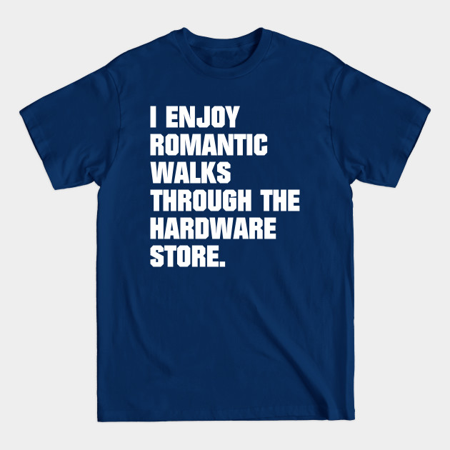 Discover I Enjoy Romantic Walks Through The Hardware Store Handyman - Home Improvement - T-Shirt