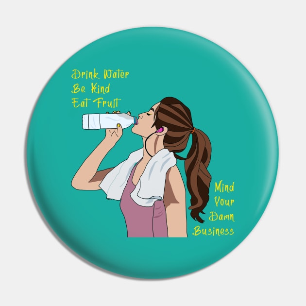 Drink Water Be Kind Eat Fruit Mind Your Business Pin by By Diane Maclaine