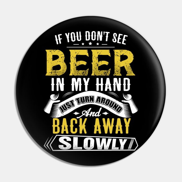 If you don't see beer in my hand- Just turn around and back away slowly Pin by jonetressie