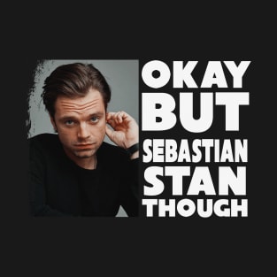 Okay But Sebastian Stan Though T-Shirt
