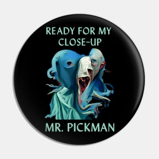 Ready for My Close-Up Mr. Pickman Pin