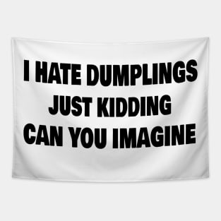 Funny I Hate Dumplings Just Kidding Can You Imagine Tapestry