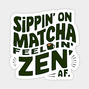 Sippin' Matcha Feeling Zen Af Magnet