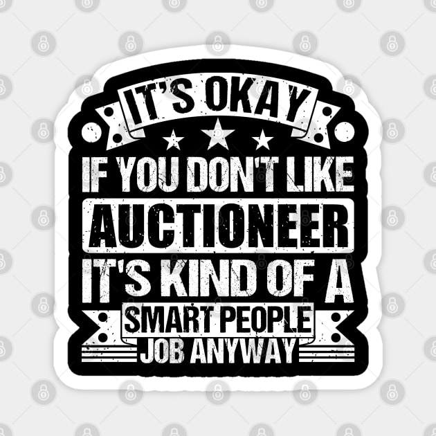 Auctioneer lover It's Okay If You Don't Like Auctioneer It's Kind Of A Smart People job Anyway Magnet by Benzii-shop 