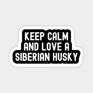 Keep Calm and Love a Siberian Husky Magnet