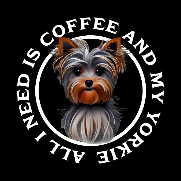 All I need is Coffee and my Yorkie by Horisondesignz