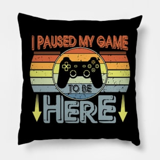 I Paused My Game To Be Here Pillow