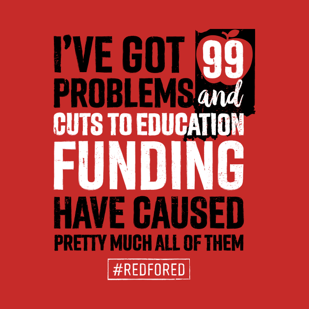 Red for Ed Indiana 99 Problems Cuts to Education Funding by mindeverykind