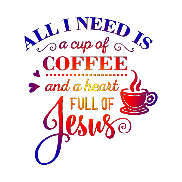All i Need Is a cup of coffee and a heart full of jesus by creativitythings 