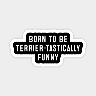 Born to Be Terrier-tastically Funny Magnet