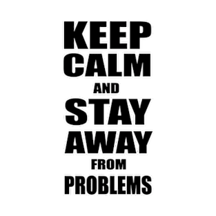 Keep Calm And Stay Away From Problems, Gift for husband, wife, son, daughter, friend, boyfriend, girlfriend. T-Shirt