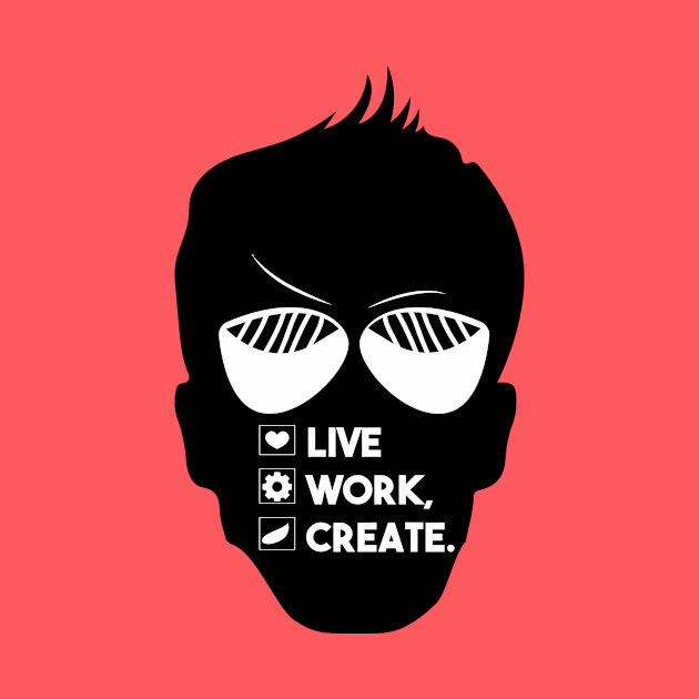 LIVE WORK, CREATE. by RealArtTees