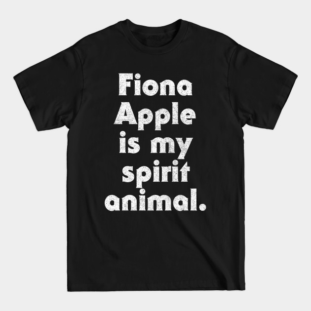 Disover Fiona Apple is my spirit animal. - Fiona Apple - T-Shirt