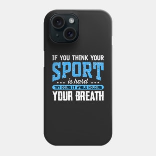 If you think your sport is hard try doing It while holding your breath Phone Case