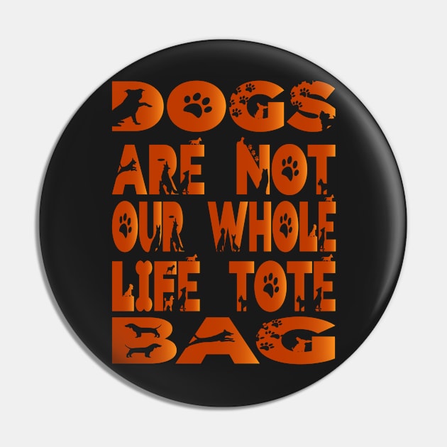 Dogs are not our whole life Tote Bag Pin by walidhamza