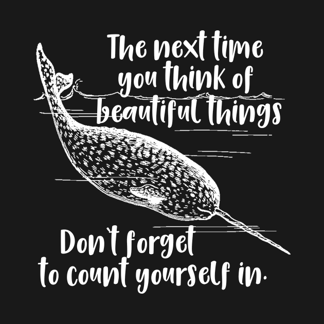 Narwhal When You Think About Beautiful Things Don't Forget To Count Yourself by MisterMash