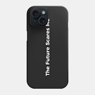 The Future Scares Me Phone Case