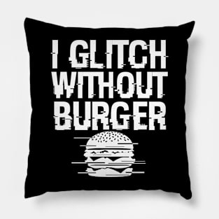 I Glitch Without Burger Funny Gift For Burger Lovers Pillow