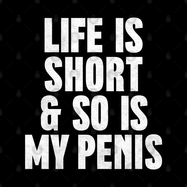 Life Is Short & So Is My Penis  - Humorous Typography Design by DankFutura