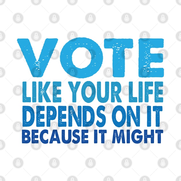 VOTE Like Your Life Depends On It by Jitterfly