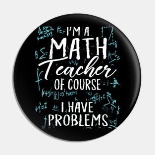 Im A Math Teacher Of Course I Have Problems Pun Pin